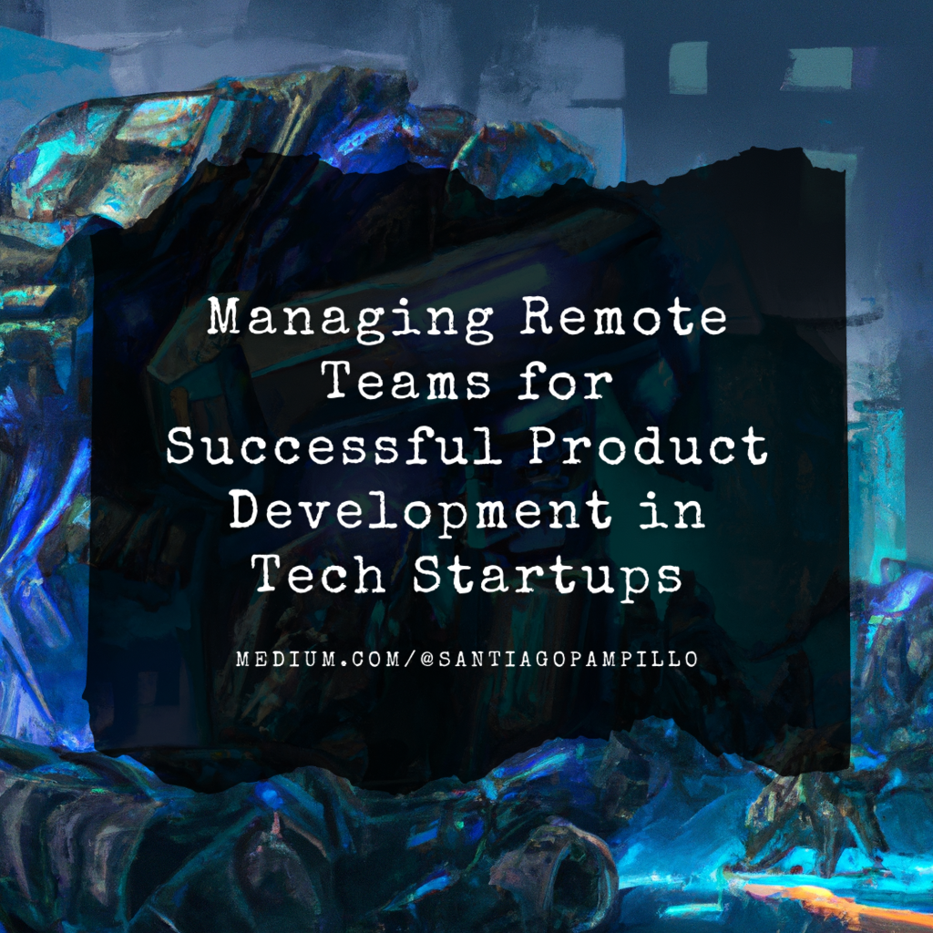 Managing Remote Teams for Successful Product Development in Tech Startups