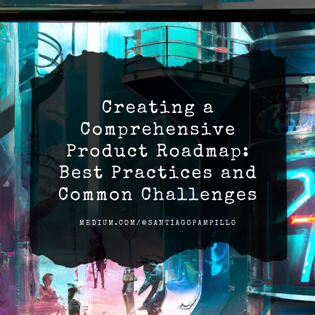 Creating a Comprehensive Product Roadmap: Best Practices and Common Challenges