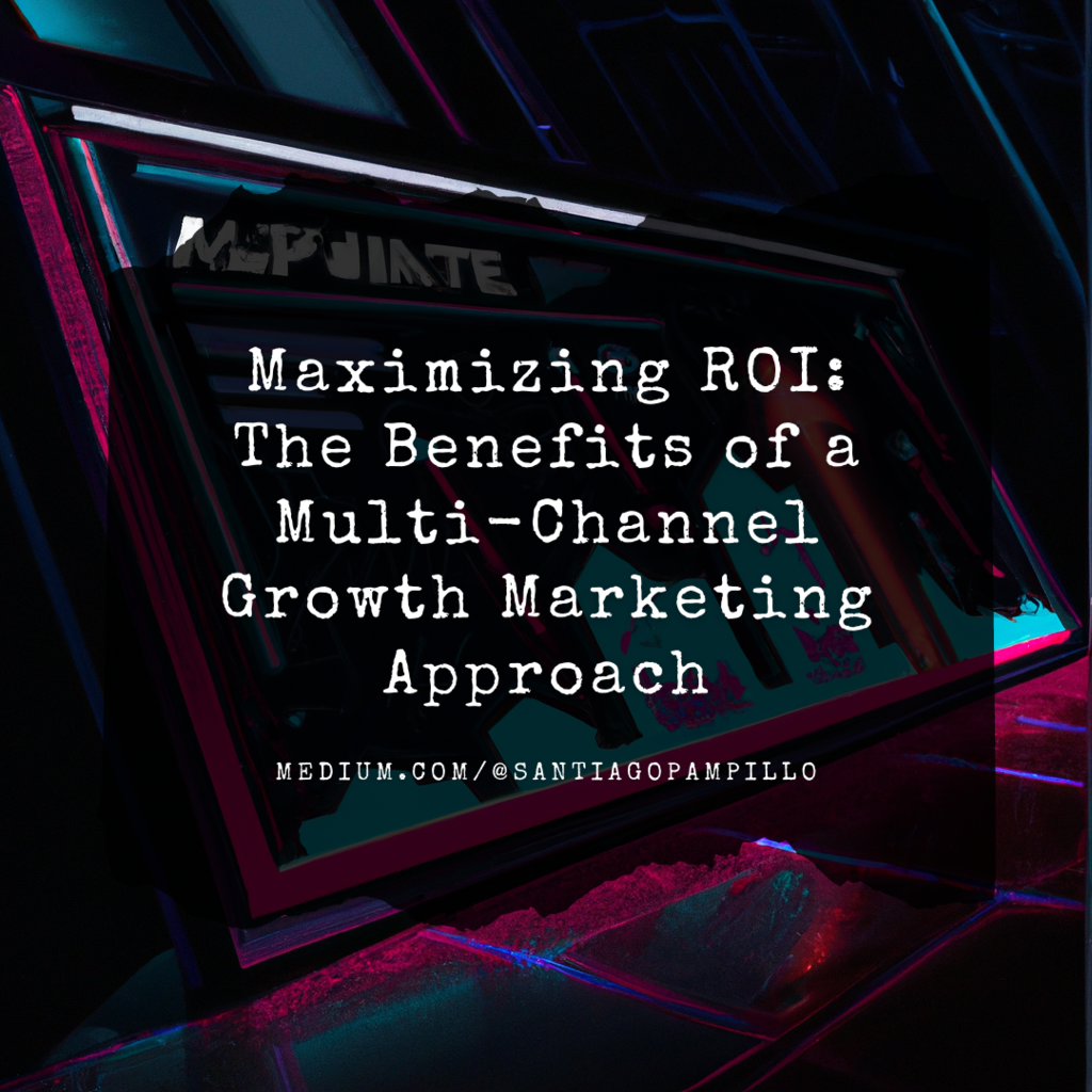 Maximizing ROI: The Benefits of a Multi-Channel Growth Marketing Approach 
