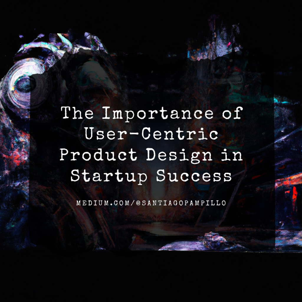 The Importance of User-Centric Product Design in Startup Success