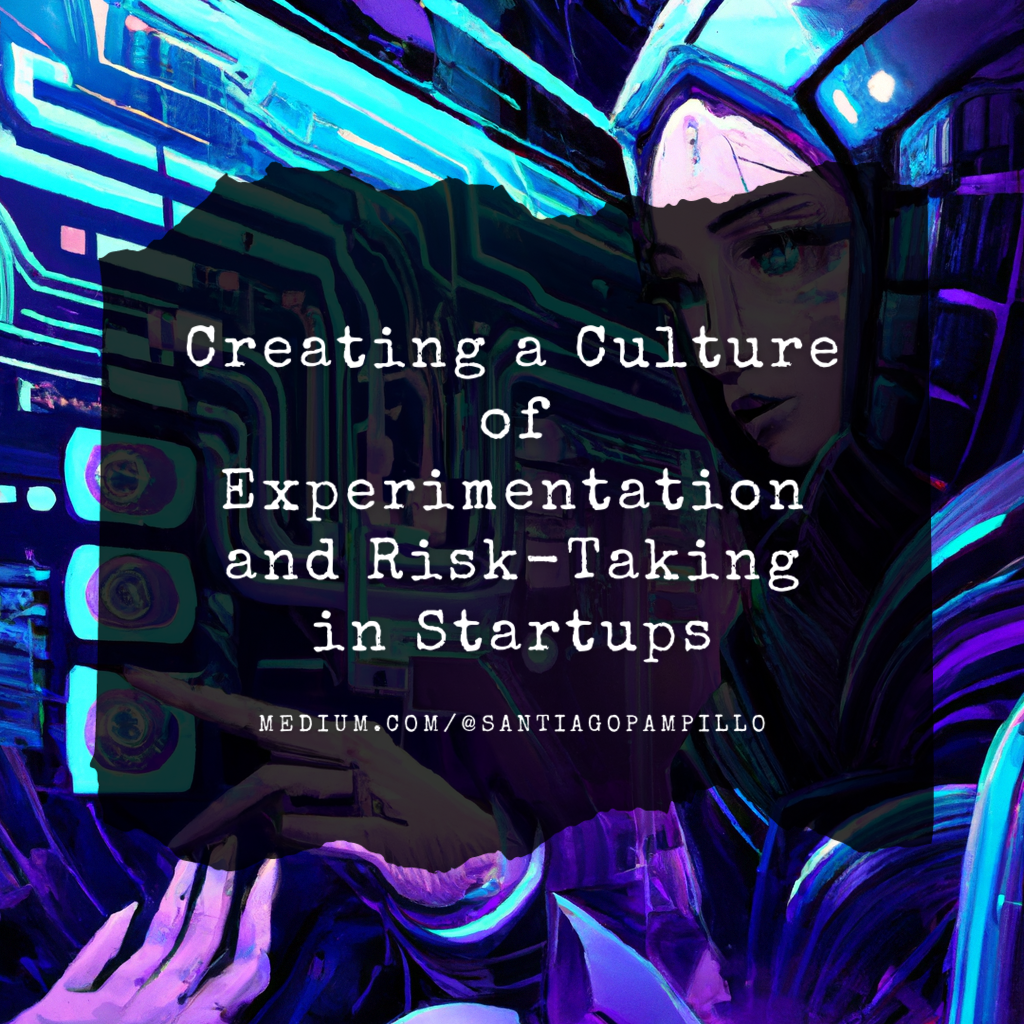 Creating a Culture of Experimentation and Risk-Taking in Startups