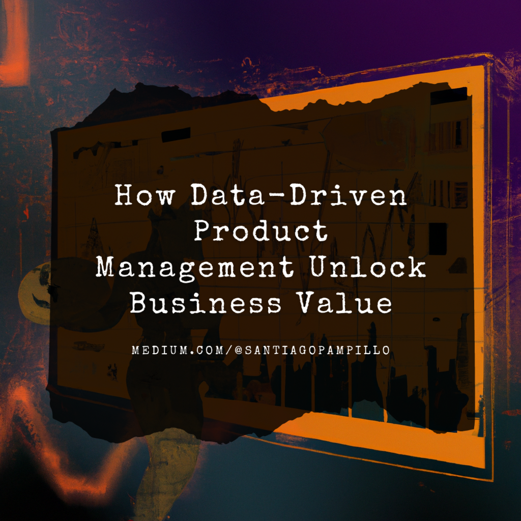 How Data-Driven Product Management Unlock Business Value